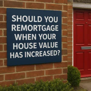 Should you remortgage when your house value has increased